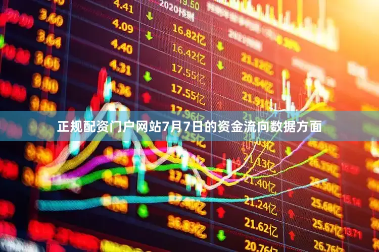 正规配资门户网站7月7日的资金流向数据方面