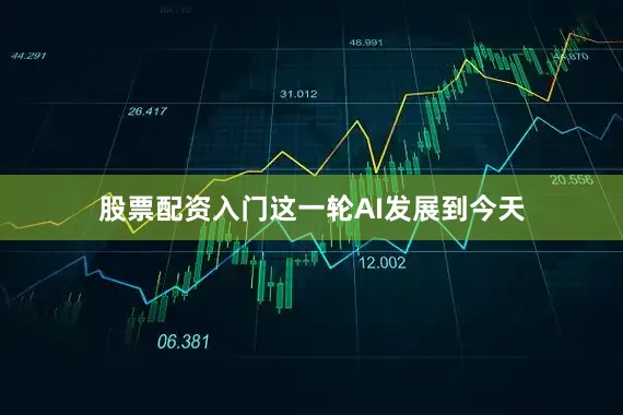 股票配资入门这一轮AI发展到今天