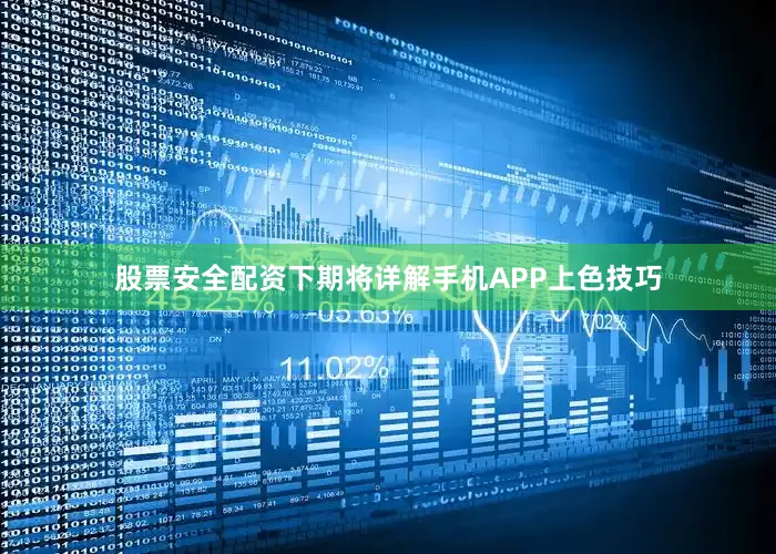 股票安全配资下期将详解手机APP上色技巧